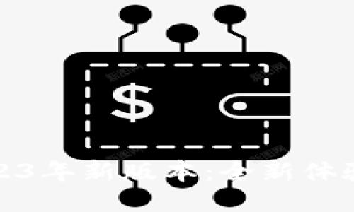 小狐狸钱包2023年新版本：全新体验与功能大揭秘