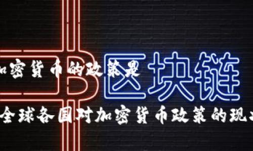 国家对加密货币的政策是

2023年全球各国对加密货币政策的现状与未来
