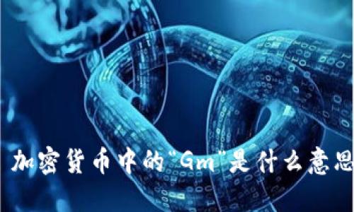 : 加密货币中的“Gm”是什么意思？