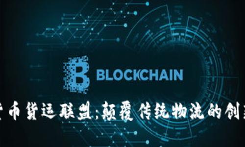 加密货币货运联盟：颠覆传统物流的创新方案