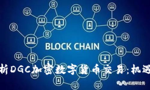 全面解析DGC加密数字货币交易：机遇与挑战