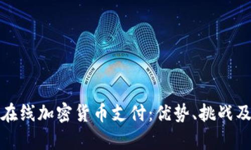 全面解析在线加密货币支付：优势、挑战及未来发展