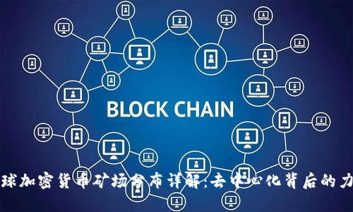 全球加密货币矿场分布详解：去中心化背后的力量