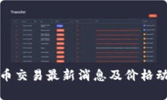 加密货币交易最新消息及价格动态分析