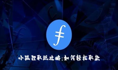 小狐狸取现攻略：如何轻松取款