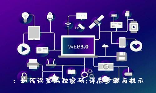 : 如何设置狐狸密码：详尽步骤与提示